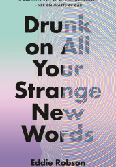 Okładka książki Drunk on All Your Strange New Words Eddie Robson