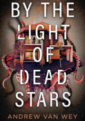 Okładka książki By the Light of Dead Stars Andrew Van Wey