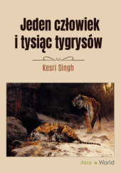 Okładka książki Jeden czlowiek i tysiąc tygrysów Kesri Singh