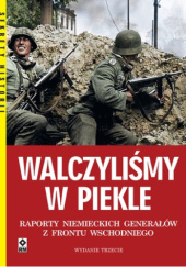 Okładka książki Walczyliśmy w piekle. Raporty niemieckich generałów z frontu wschodniego Peter G. Tsouras