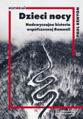 Okładka książki Dzieci nocy. Nadzwyczajna historia współczesnej Rumunii Paul Kenyon