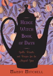 Okładka książki Hedgewitch Book of Days: Spells, Rituals, and Recipes for the Magical Year Mandy Mitchell