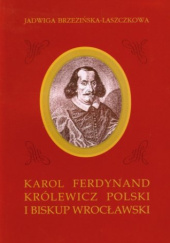 Okładka książki Karol Ferdynand. Królewicz polski i biskup wrocławski Jadwiga Brzezińska-Laszczkowa