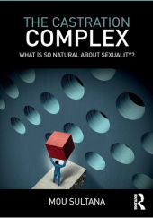 Okładka książki The Castration Complex: What is So Natural About Sexuality? Mou Sultana