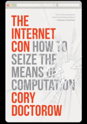 Okładka książki The Internet Con: How to Seize the Means of Computation Cory Doctorow