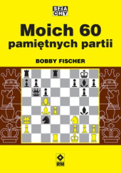 Okładka książki Moich 60 pamiętnych partii Robert Fischer