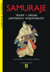 Okładka książki Samuraje. Triumf i upadek japońskich wojowników Leonardo Vittorio Arena