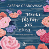 Okładka książki Rzeki płyną, jak chcą Ałbena Grabowska