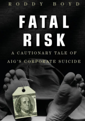 Okładka książki Fatal Risk: A Cautionary Tale of AIG's Corporate Suicide Roddy Boyd