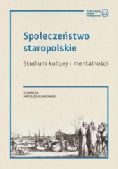 Okładka książki Społeczeństwo staropolskie. Studium kultury i mentalności Mateusz Kurkowski