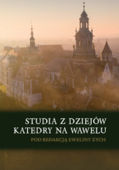 Okładka książki Studia z dziejów katedry na Wawelu Ewelina Zych