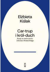 Okładka książki Car-trup i król-duch. Rosja w twórczości Słowackiego Elżbieta Kiślak