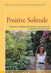 Okładka książki Positive Solitude: A Practical Program for Mastering Loneliness and Achieving Self-fulfillment Rae Andre