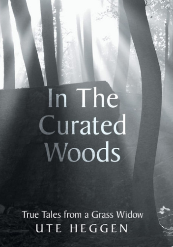 In the Curated Woods: True Tales from a Grass Widow - Ute Heggen ...