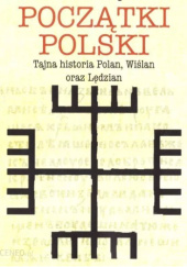 Początki Polski. Tajna historia Polan, Wiślan oraz Lędzian