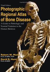 Okładka książki Photographic Regional Atlas of Bone Disease: A Guide to Pathologic and Normal Variations in the Human Skeleton David R. Hunt, Robert W. Mann