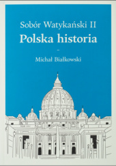 Okładka książki Sobór Watykański II. Polska Historia Michał Białkowski