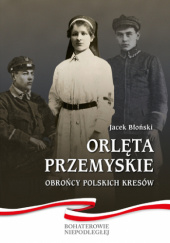 Okładka książki Orlęta przemyskie Obrońcy Polskich Kresów Jacek Błoński