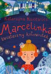 Okładka książki Marcelinka i świąteczny kołowrotek Katarzyna Kucewicz