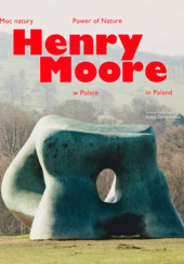 Okładka książki Moc natury. Henry Moore w Polsce praca zbiorowa