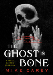 Okładka książki The Ghost in Bone Mike Carey