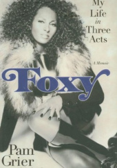 Okładka książki Foxy: My Life in Three Acts Andrea Cagan, Pam Grier