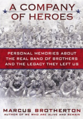 Okładka książki A Company of Heroes: Personal Memories About the Real Band of Brothers and the Legacy They Left Us Marcus Brotherton