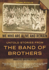 Okładka książki We Who Are Alive and Remain: Untold Stories from the Band of Brothers Marcus Brotherton