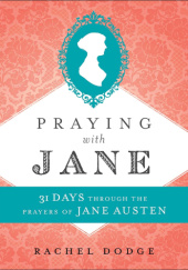 Okładka książki Praying with Jane: 31 Days through the Prayers of Jane Austen Rachel Dodge