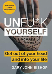 Okładka książki Unfu*k Yourself: Get Out of Your Head and into Your Life Gary John Bishop