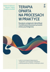TERAPIA OPARTA NA PROCESACH W PRAKTYCE Rozwijanie umiejętności identyfikacji i kształtowania kluczowych procesów zmiany psychologicznej