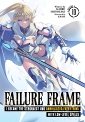 Okładka książki Failure Frame: I Became the Strongest and Annihilated Everything With Low-Level Spells, Vol. 10 (light novel) KWKM, Kaoru Shinozaki