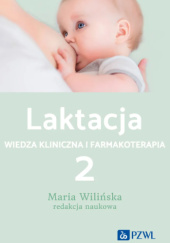 Okładka książki Laktacja. Tom 2. Wiedza kliniczna i farmakoterapia Maria Wilińska