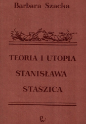 Okładka książki Teoria i utopia Stanisława Staszica Barbara Szacka