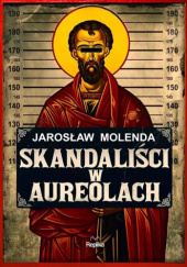 Okładka książki Skandaliści w aureolach Jarosław Molenda