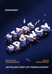 Okładka książki Startupowcy. Jak polskie start-upy podbijają świat Krzysztof Domaradzki, Artur Kurasiński