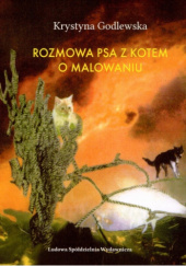 Okładka książki Rozmowa psa z kotem o malowaniu Krystyna Godlewska