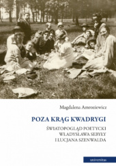 Okładka książki Poza krąg Kwadrygi. Światopogląd poetycki Władysława Sebyły i Lucjana Szenwalda Magdalena Amroziewicz