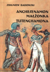 Okładka książki Anchesenamon małżonka Tutenchamona Zbigniew Badowski