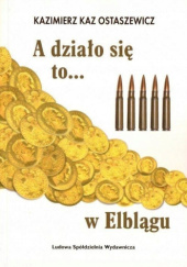 Okładka książki A działo się to… w Elblągu Kazimierz Kaz-Ostaszewicz