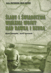 Okładka książki Ślady i świadectwa wielkiej wojny nad Rawką i Bzurą Jacek Czarnecki, Anna Zalewska