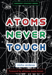 Okładka książki Atoms Never Touch micha cardenas