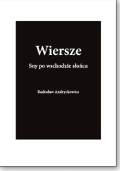 Okładka książki Wiersze. Sny po wschodzie słońca Radosław Andrychowicz