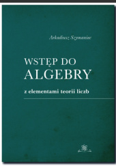Okładka książki Wstęp do algebry z elementami teorii liczb Arkadiusz Szymaniec