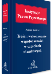 Okładka książki Treść i wykonywanie współwłasności w częściach ułamkowych Adrian Malicki