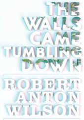 Okładka książki The Walls Came Tumbling Down Robert Anton Wilson