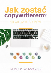 Okładka książki Jak zostać copywriterem? Strategia 10 kroków Klaudyna Maciąg