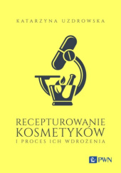 Okładka książki Recepturowanie kosmetyków i proces ich wdrożenia Katarzyna Uzdrowska