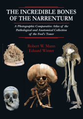Okładka książki The Incredible Bones of the Narrenturm: A Photographic Comparative Atlas of the Pathological and Anatomical Collection of the Fool's Tower Robert W. Mann, Eduard Winter