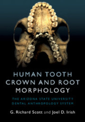 Okładka książki Human Tooth Crown and Root Morphology The Arizona State University Dental Anthropology System Joel D. Irish, G. Richard Scott